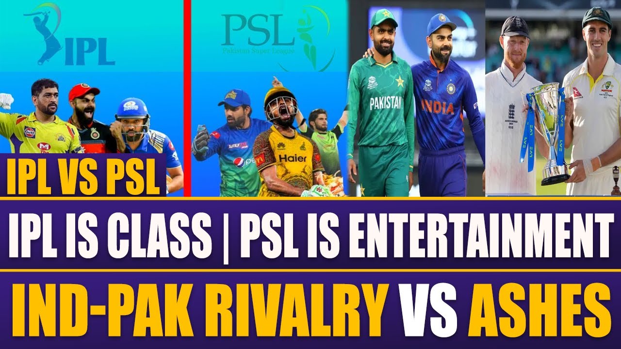 IPL vs PSL | IPL Is Class PSL Is Entertainment | Ind-Pak Rivalry vs Ashes Rivalry | Which Is Bigger?