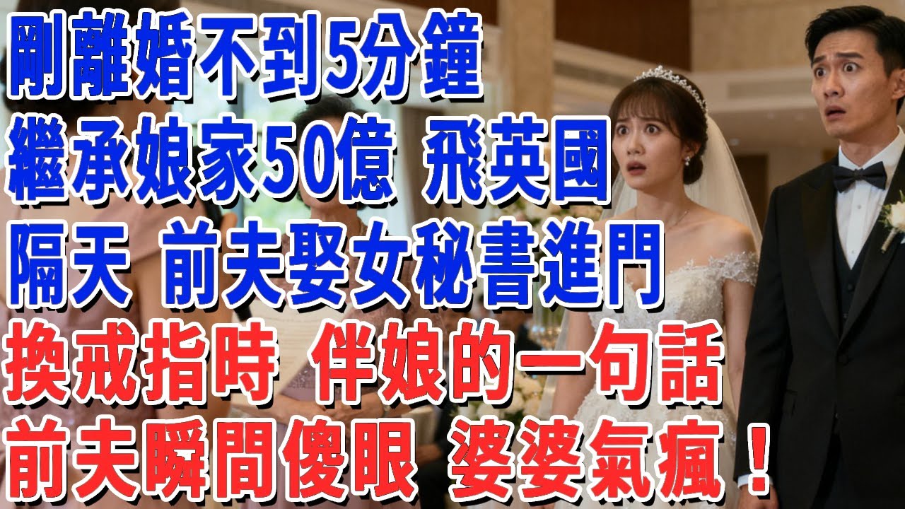 剛離婚不到5分鐘我繼承娘家50億 飛英國隔天 前夫娶女秘書進門換戒指時 伴娘的一句話前夫瞬間傻眼 婆婆氣瘋！#妮妮故事會 #情感故事 #老年生活