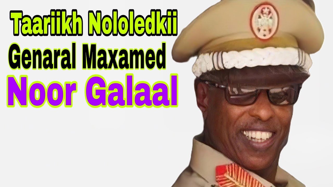 TAARIIKH NOLOLEEDKII GENERAL  MAXAMED NUR GALAAL,,