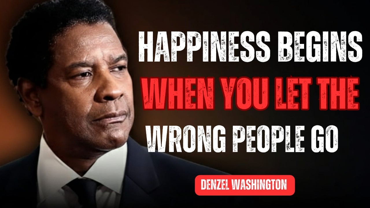 Happiness Begins When You Let the Wrong People Go ! DENZEL Washington Motivation