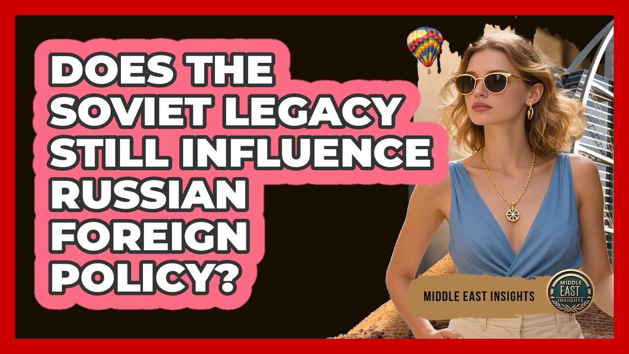 Does The Soviet Legacy Still Influence Russian Foreign Policy? - Middle East Insights