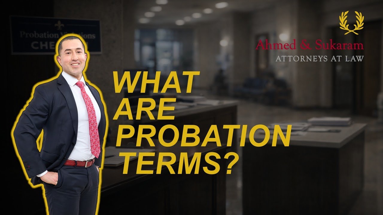 What are Probation Conditions & Terms? - Ahmed & Sukaram, Criminal Defense Attorneys
