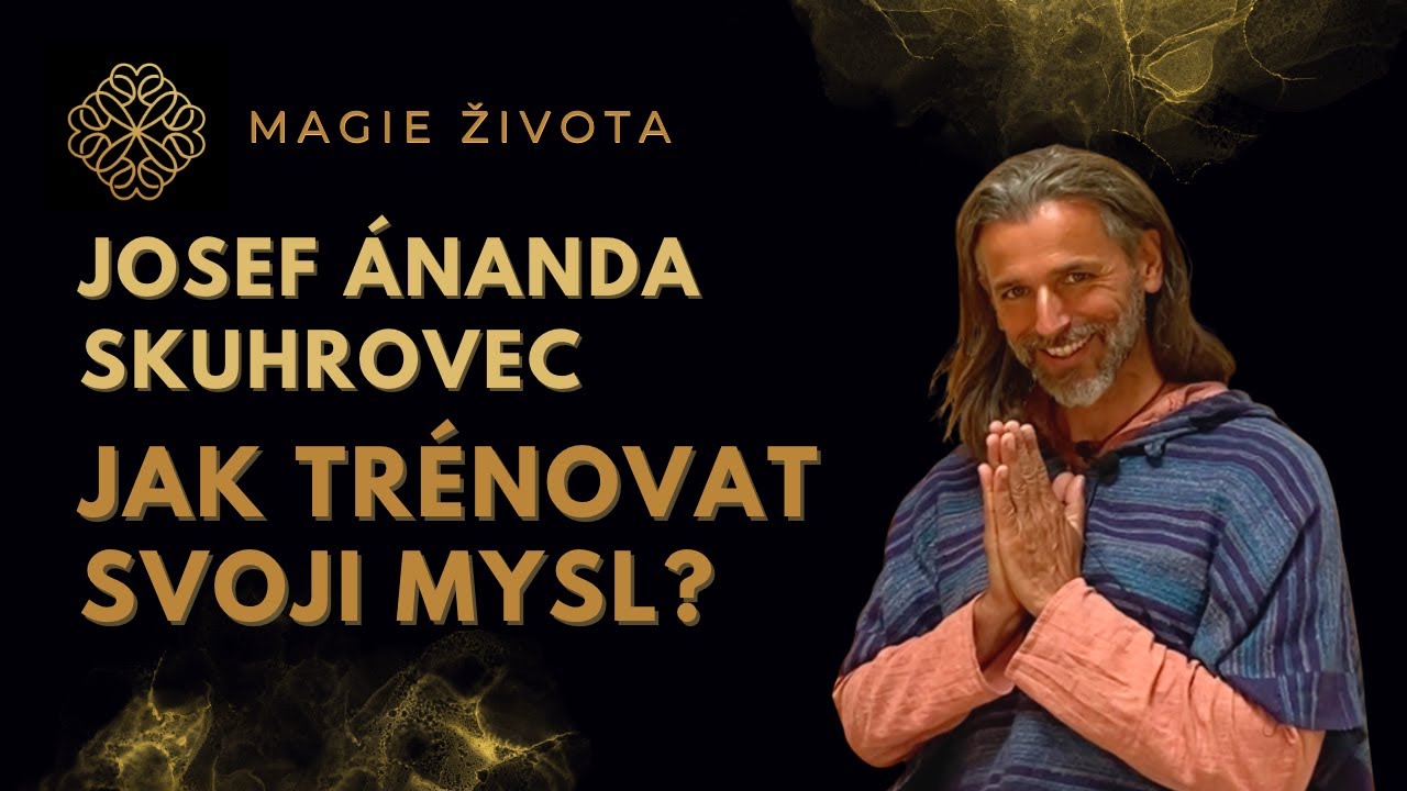 #104 - JAK TRÉNOVAT SVOJI MYSL A POZNÁVAT SÁM SEBE | JOSEF ÁNANDA SKUHROVEC | MEDITACE | VĚDOMÍ-EGO