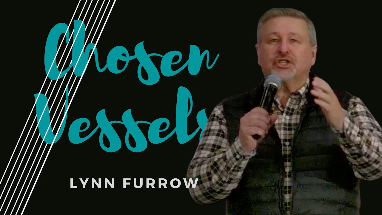 Chosen Vessels | Part 1 (Full Sermon) - Lynn Furrow