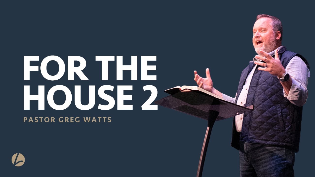 For The House 2 | Pastor Greg Watts