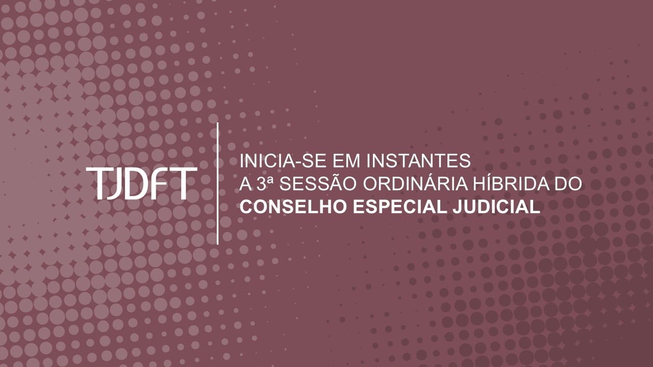 3ª SESSÃO ORDINÁRIA HÍBRIDA  DO CONSELHO ESPECIAL JUDICIAL