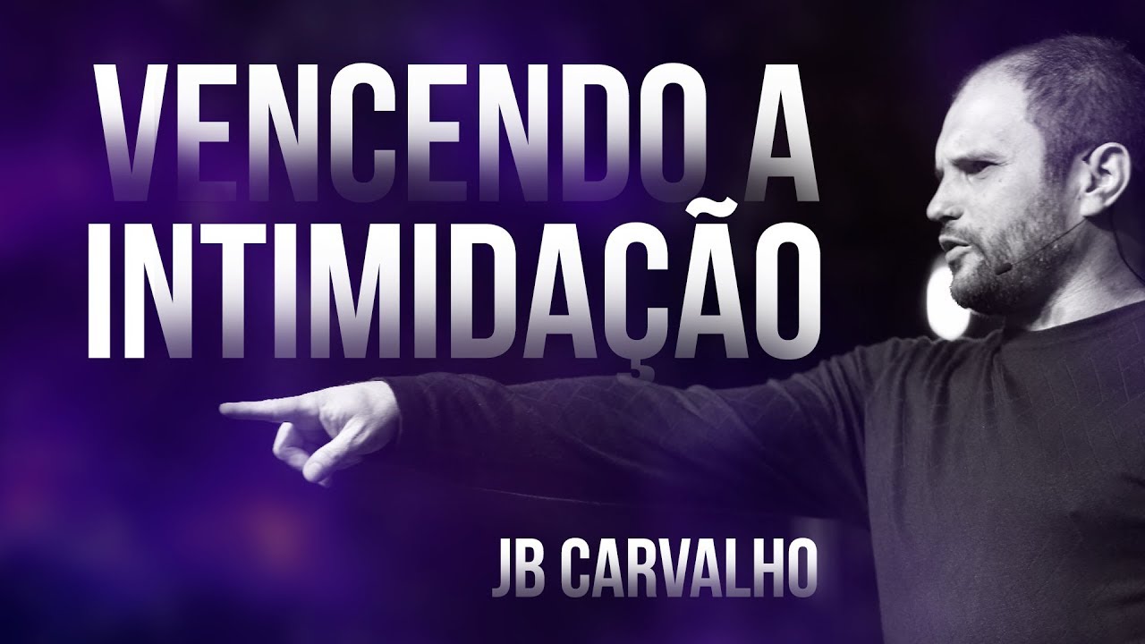 Vencendo a Intimidação - JB Carvalho