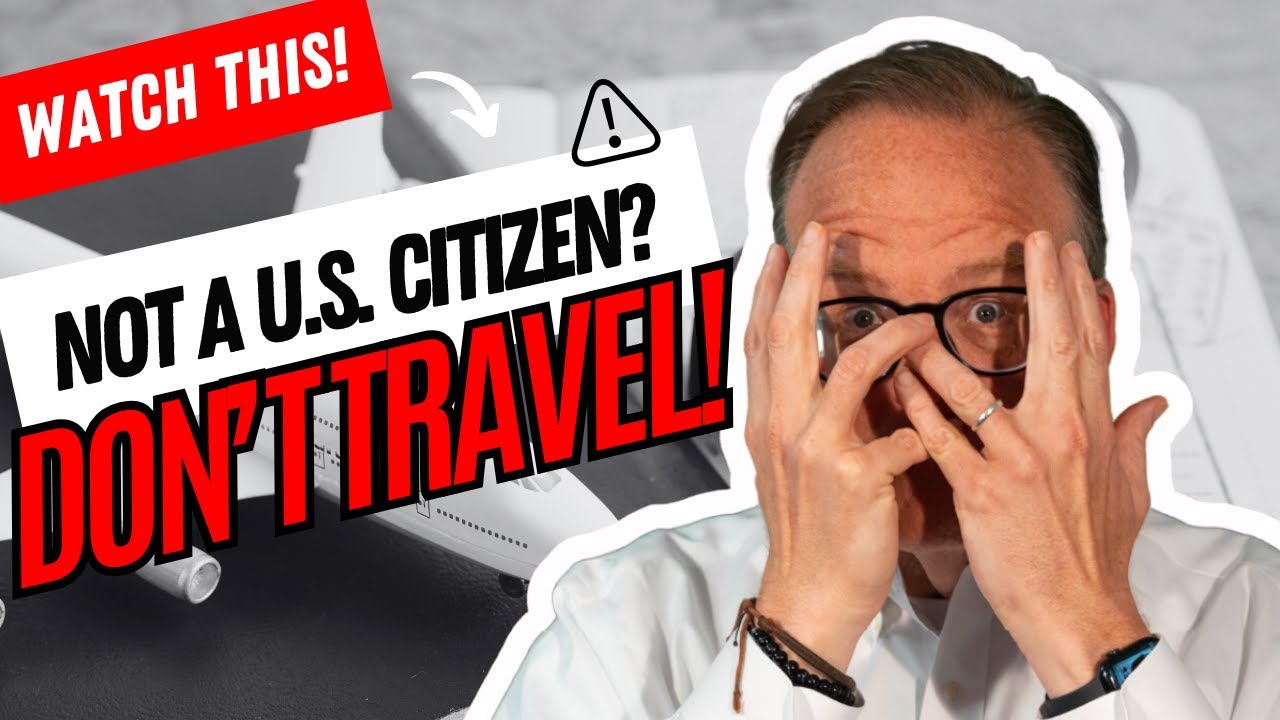 ⚠️ Not a U.S. Citizen? DON'T TRAVEL!