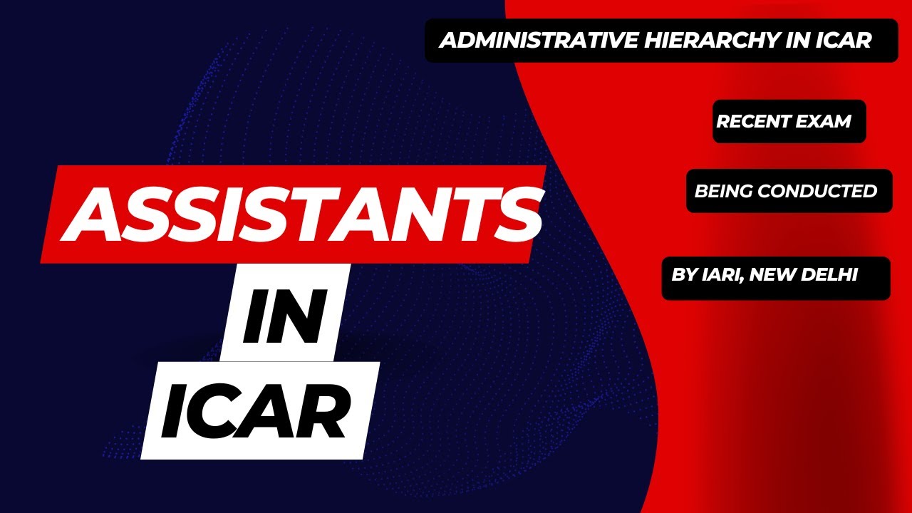 ASSISTANTS in ICAR  & Administrative Hierarchy in ICAR Institutes