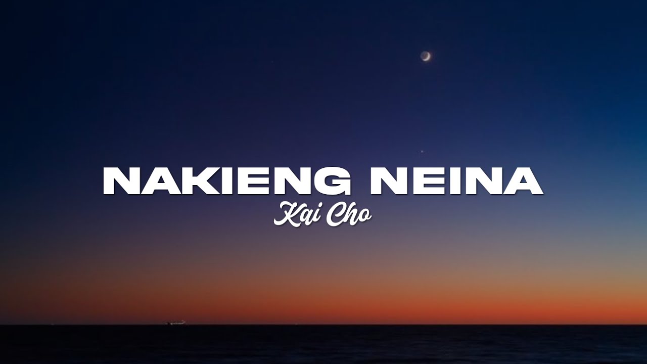 NAKIENG NEINA(Lyrics) - KaiCho