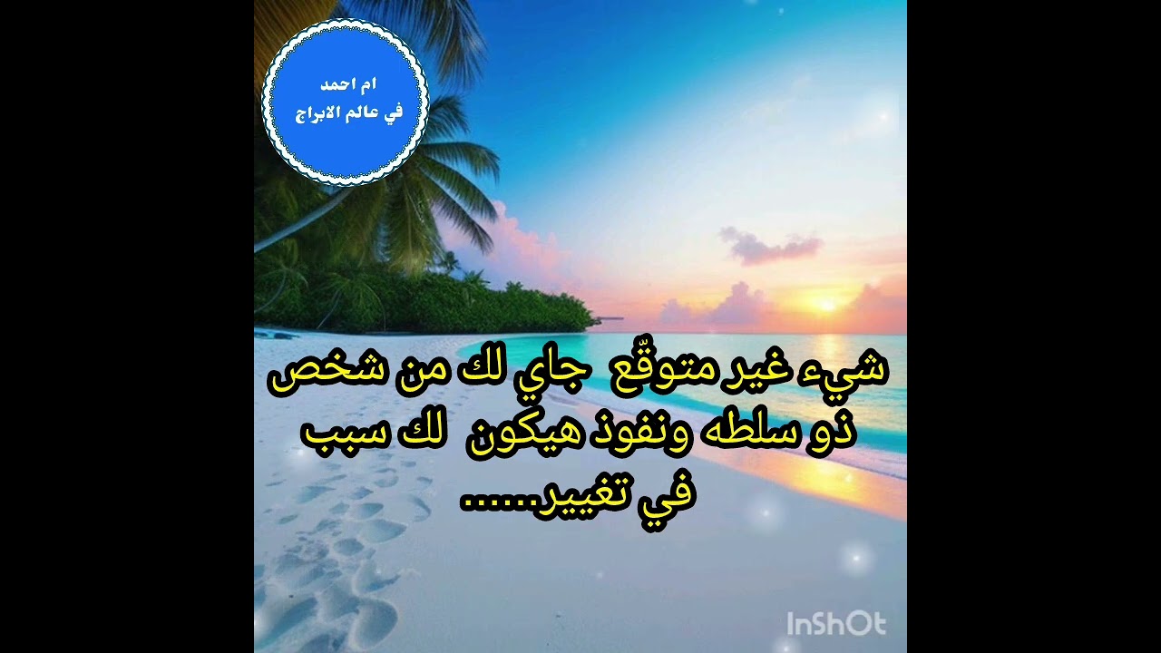 شيء غير متوقّع  جاي لك من شخص ذو سلطه ونفوذ هيكون  لك سبب في تغيير......