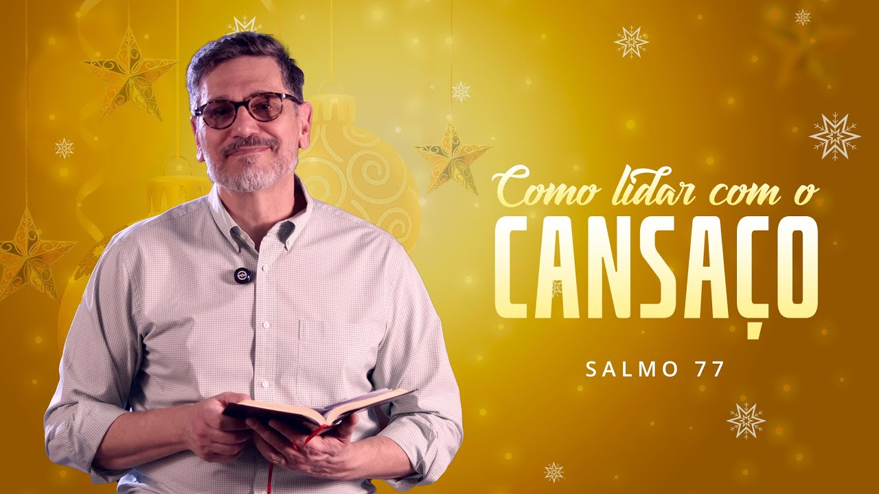 COMO LIDAR COM O CANSAÇO (Salmo 77)
