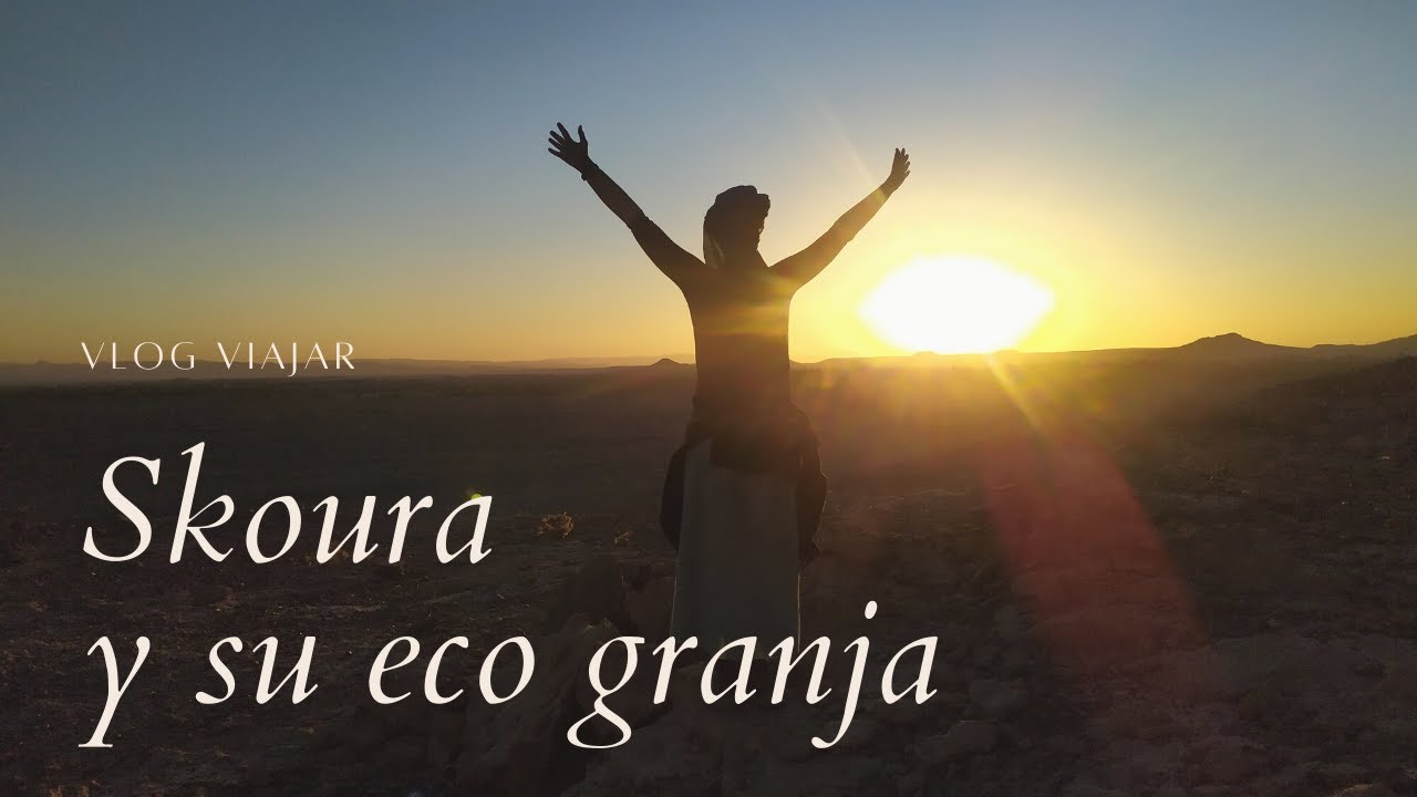 Skoura y su eco granja - viajar para encontrarse a si misma - vlog viajera