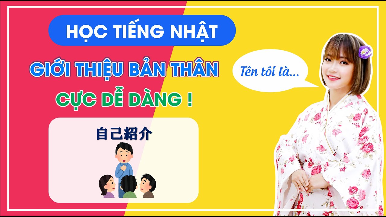 HỌC TIẾNG NHẬT - GIỚI THIỆU BẢN THÂN CHO NGƯỜI MỚI HỌC TIẾNG NHẬT, ĐƠN GIẢN, NHỚ LÂU, DỄ THUỘC
