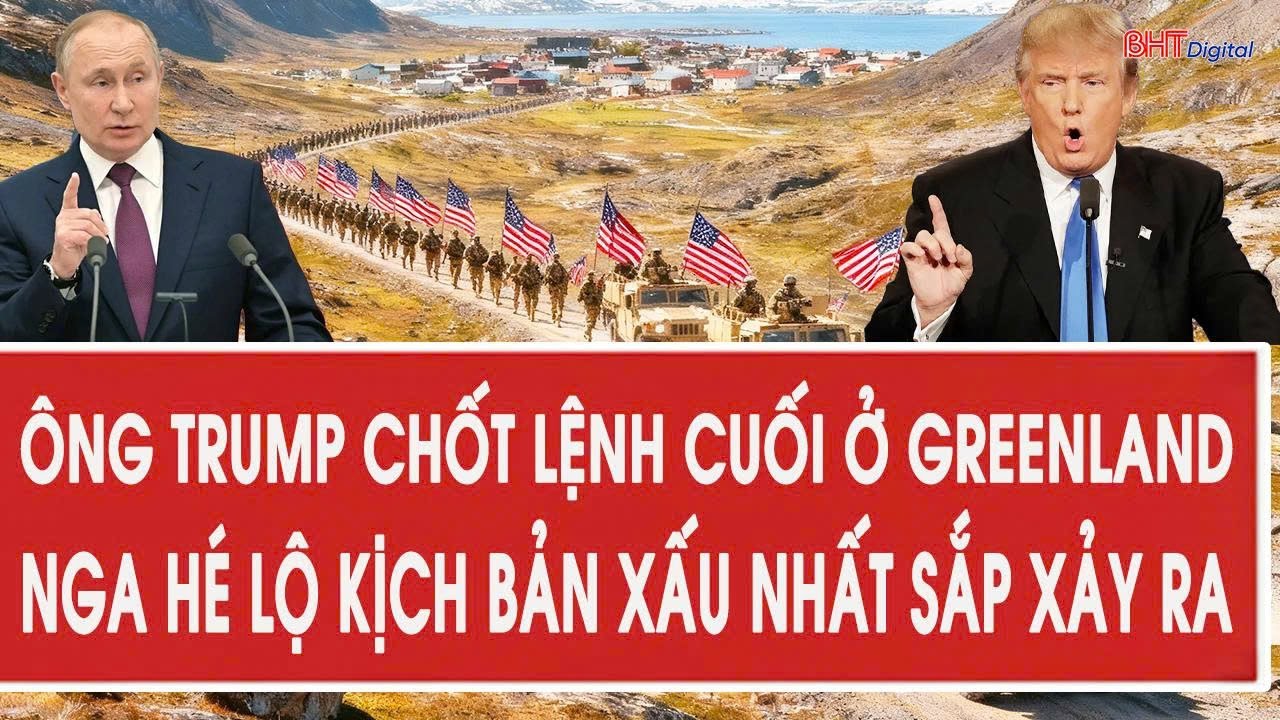 Ông Trump chốt lệnh cuối ở Greenland, Nga hé lộ kịch bản xấu nhất sắp xảy ra