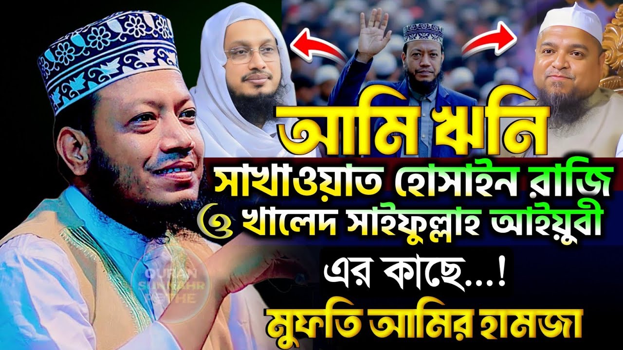 আমি ঋণী মুফতি সাখাওয়াত হোসাইন রাজী ও খালেদ সাইফুল্লাহ আইয়ুবির কাছে মুফতি আমির হামজা | amir hamza waz