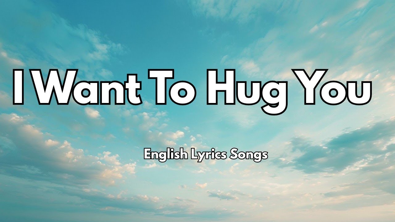 I Want To Hug You 💋(Lyrics) New Best Love Romantic English Songs 2025