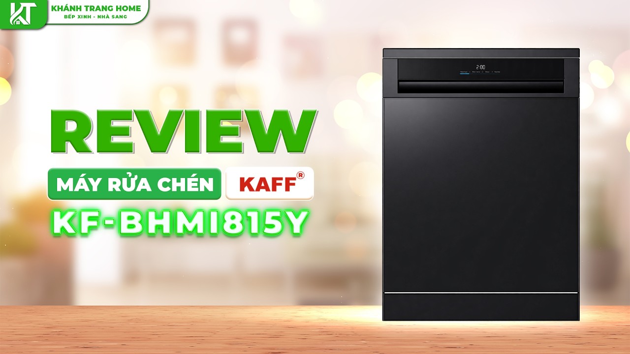 Review Máy rửa chén KAFF KF-BHMI815Y – DUNG TÍCH LỚN CHO GIA ĐÌNH ĐÔNG NGƯỜI, SẤY KHÔ HIỆN ĐẠI