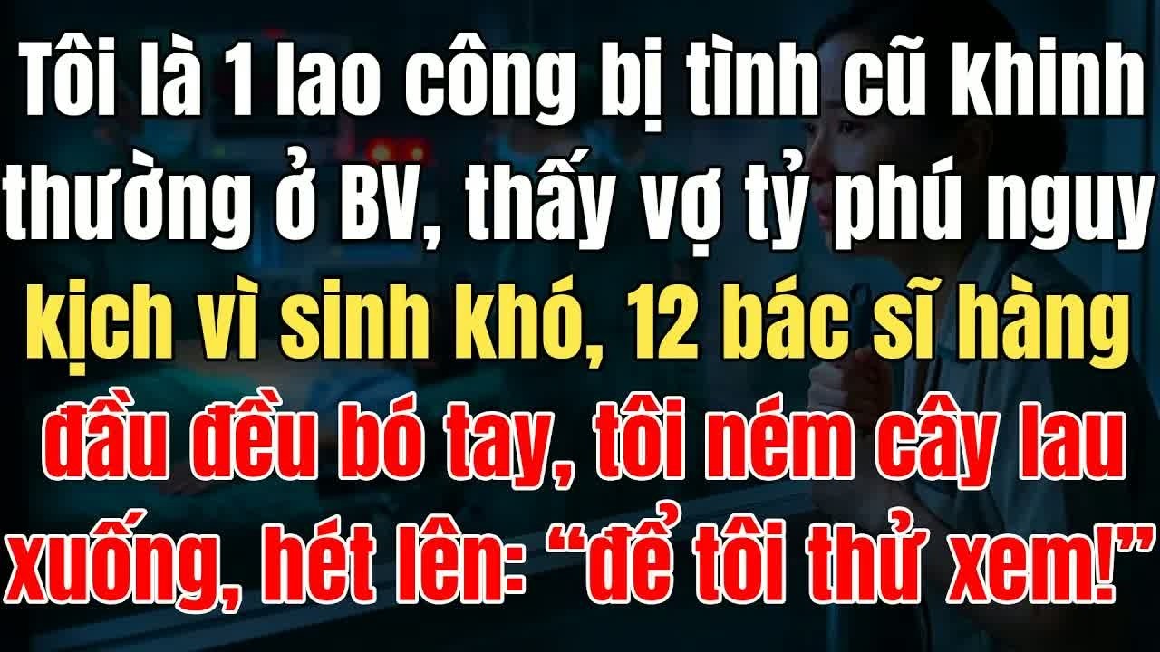 Là lao công trong bệnh viện tôi chứng kiến khoảnh khắc vợ tỷ phú sinh khó và hai bác sĩ hàng đầu cúi