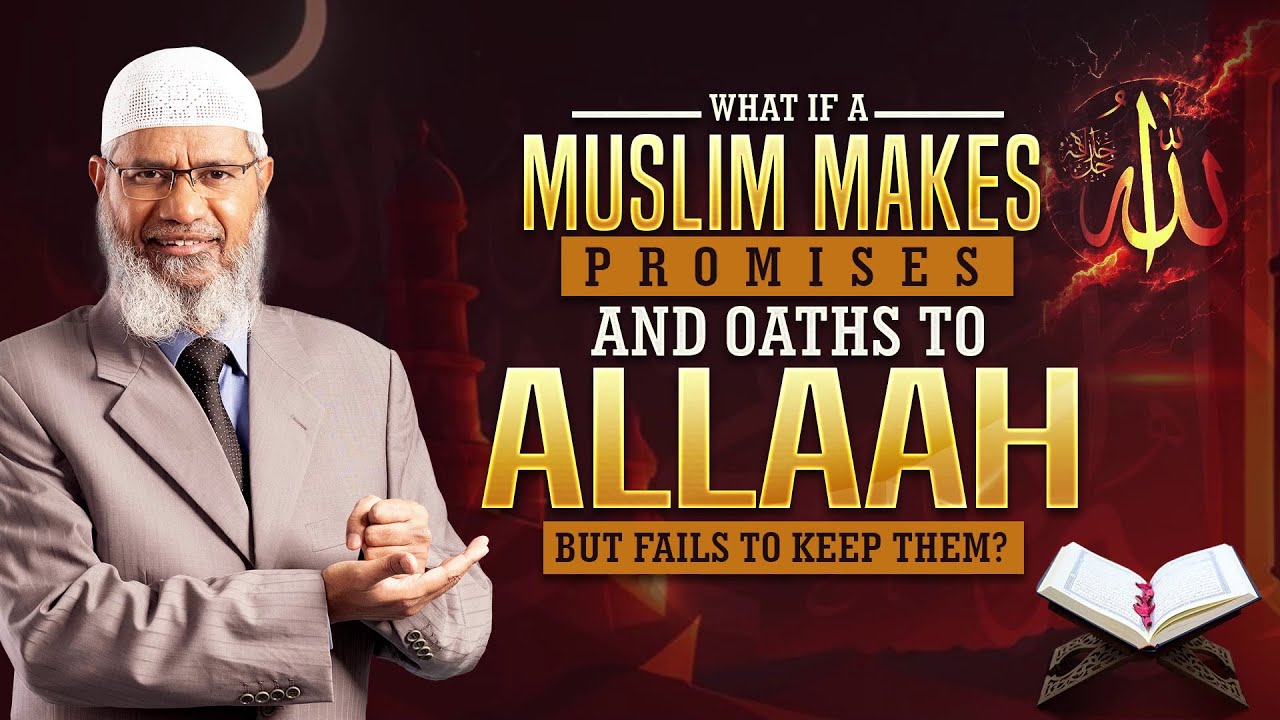 What if a Muslim Makes Promises and Oaths to Allah but Fails to Keep them? - Dr Zakir Naik