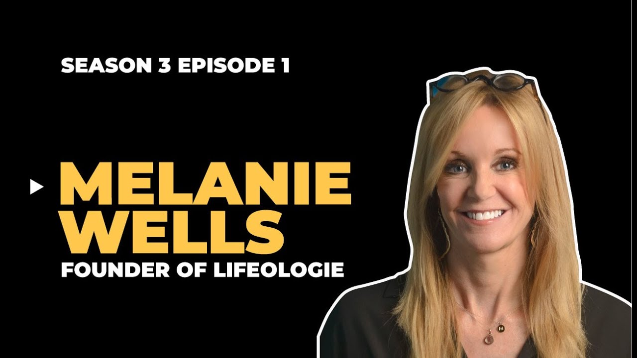 Melanie Wells - Founder of Lifeologie / Season 3, Episode 1