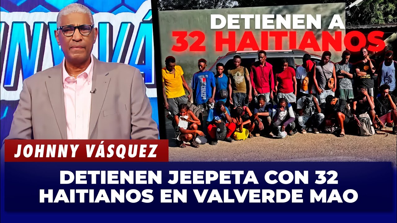 Johnny Vásquez:🚨 Detienen Jeepeta con 32 Haitianos en Valverde Mao | El Garrote