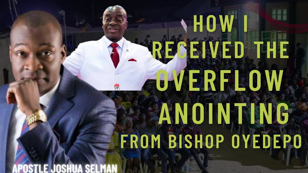 HOW I RECEIVED THE OVERFLOW ANOINTING FROM BISHOP DAVID OYEDEPO by Apostle Joshua Selman