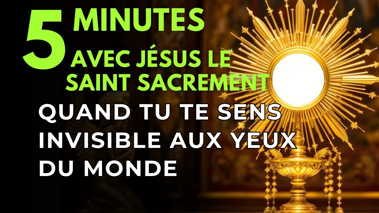 Cinq Minutes avec Jésus au Saint Sacrement   Quand tu te Sens Invisible aux Yeux du Monde