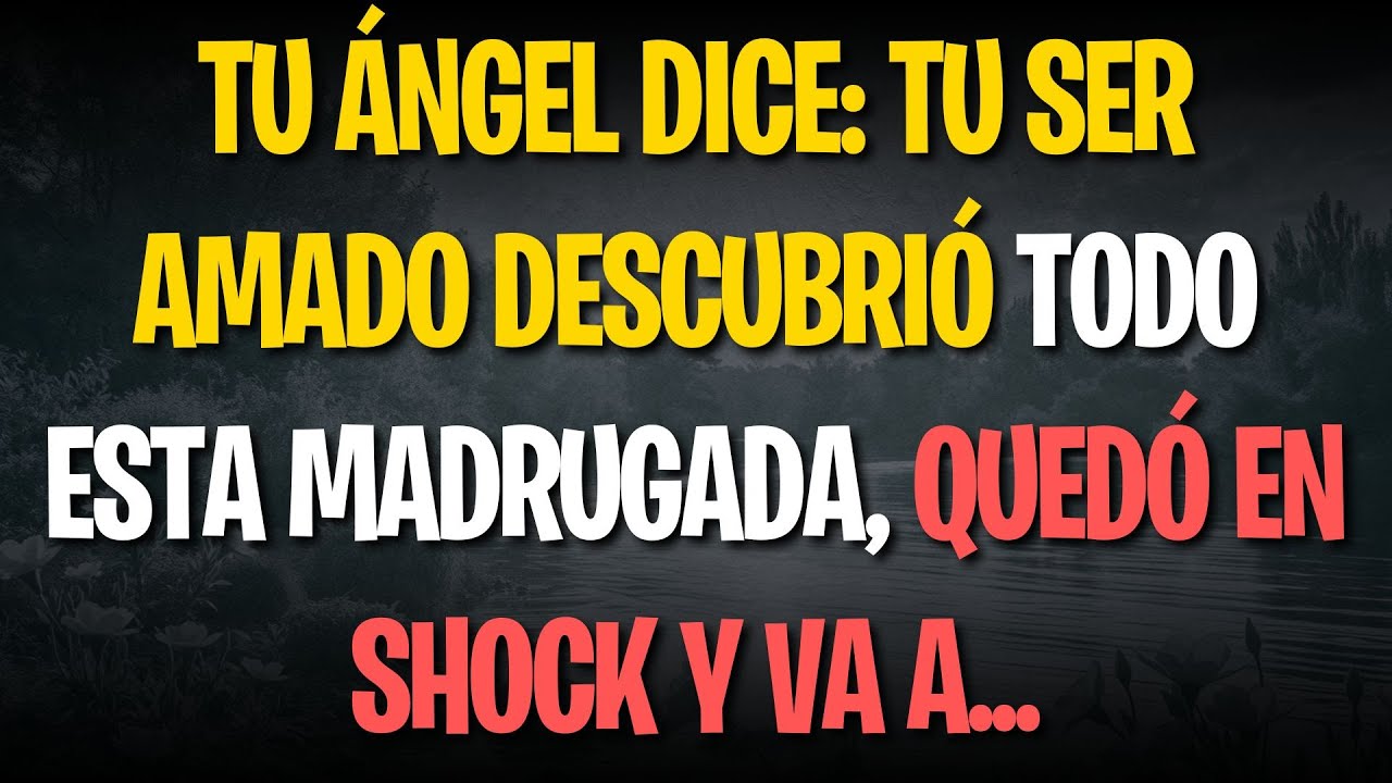 Tu ángel dice: tu ser amado descubrió todo esta madrugada, quedó en shock y va a...
