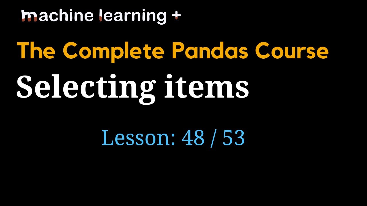 Selecting items | #48 of 53: The Complete Pandas Course