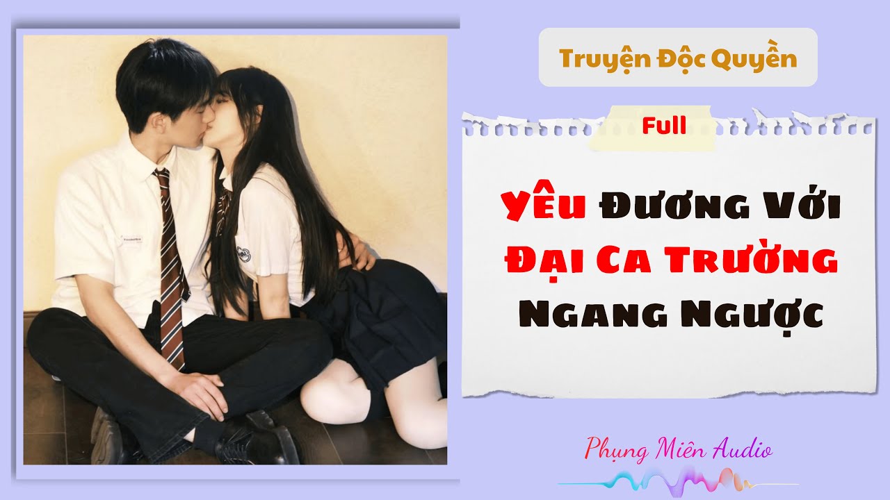 [Truyện Audio] | Yêu Đương Với Đại Ca Trường Ngang Ngược | Phụng Miên Audio #audio  #truyenaudio