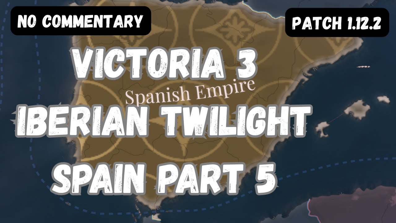 Spain Victoria 3 Playthrough | Iberian Twilight 1.12.2 part 5 (no commentary)
