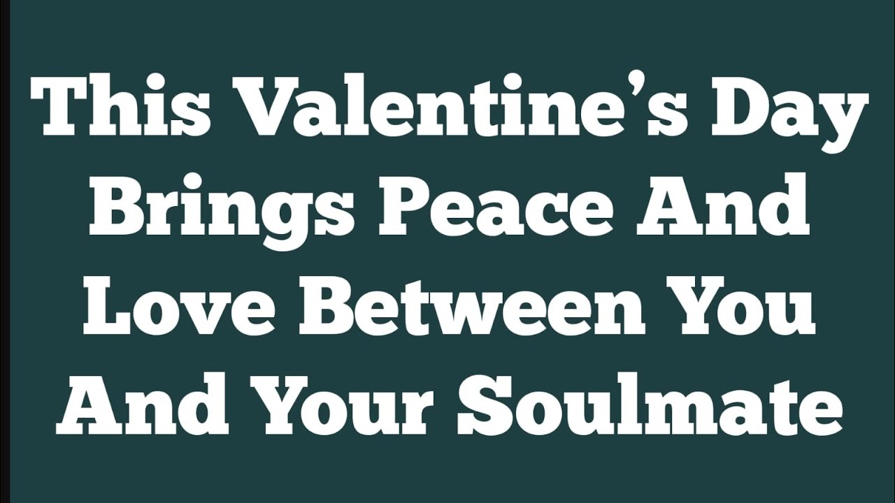 This Valentine’s Day Brings Peace And Love Between You And Your Soulmate