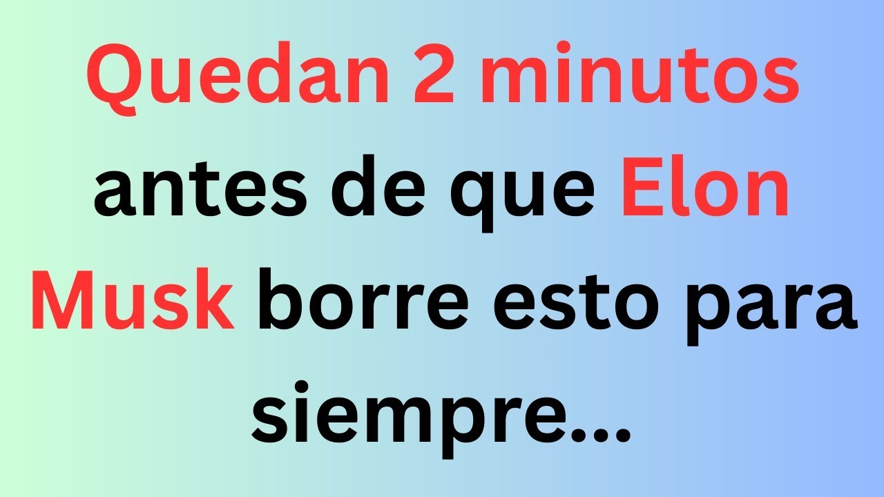 Quedan 2 minutos: Elon Musk está eliminando una actualización urgente que querrás ver..