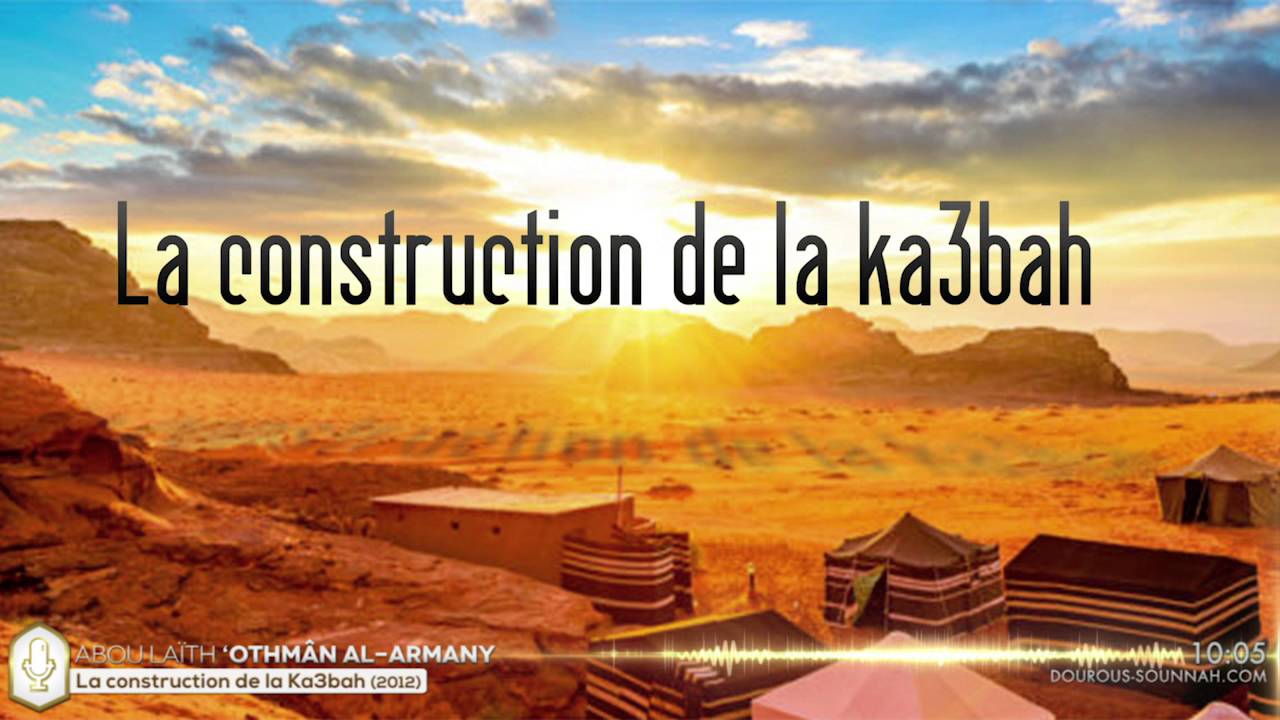 La construction de la Ka3bah (oustadh Abou Laïth 'Othmân Al Armany) - Dourous-Sounnah.com