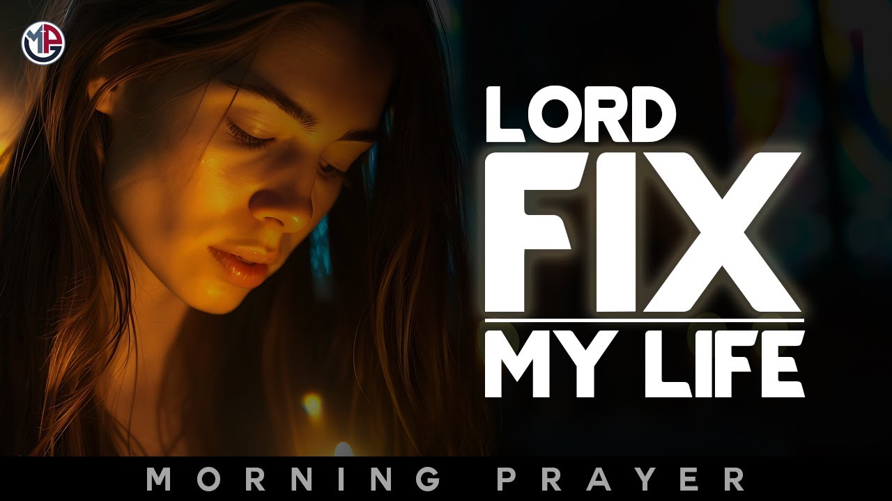 Lord, Fix My Life and Restore What Has Been Broken | Morning Prayer