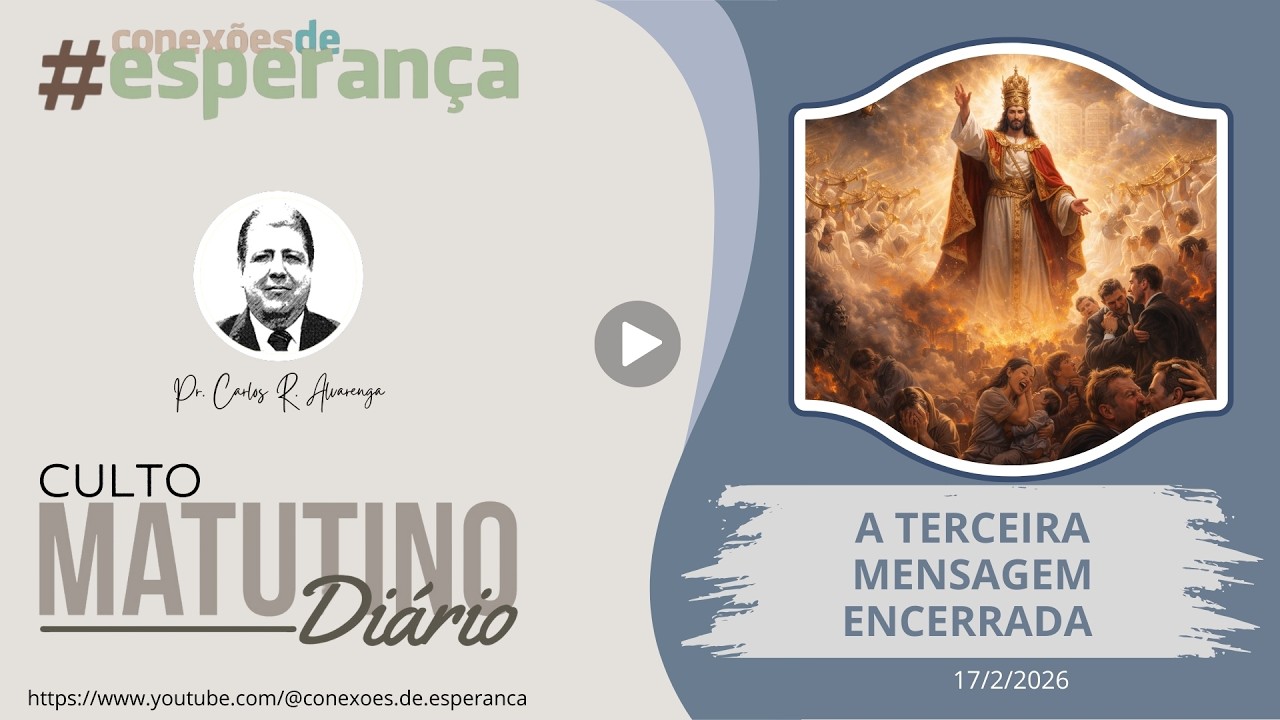 17/2/2026 - CULTO MATINAL: A TERCEIRA MENSAGEM ENCERRADA