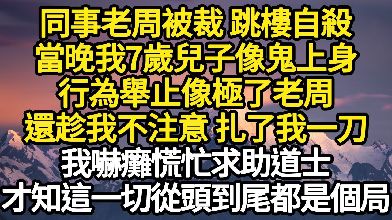 同事老周被裁 跳樓自殺，當晚我7歲兒子像鬼上身，行為舉止像極了老周，還趁我不注意 扎了我一刀，我嚇癱慌忙求助道士，才知這一切從頭到尾都是個局#故事#悬疑#人性#刑事#人生故事#生活哲學#為人哲學