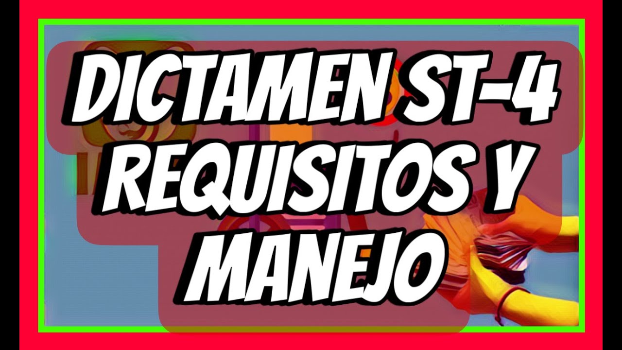 DICTAMEN ST-4, REQUISITOS y MANEJO.