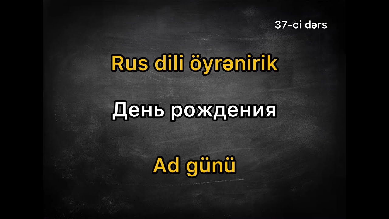 Rus dili öyrənirik. 37-ci dərs. Ad günü. Ğündəlik danışıq ücün ən çox istifadə olan sözlər.