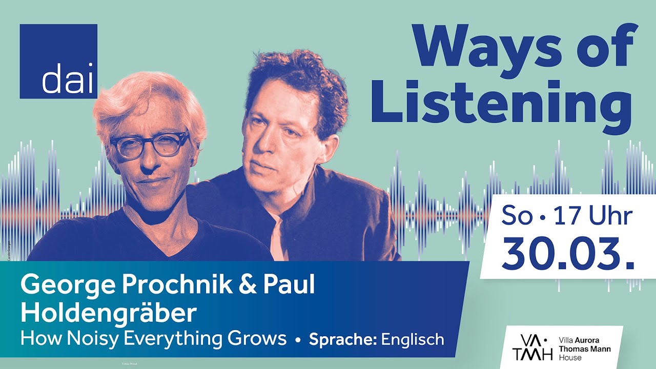 George Prochnik & Paul Holdengräber – How Noisy Everything Grows (30.03.25)