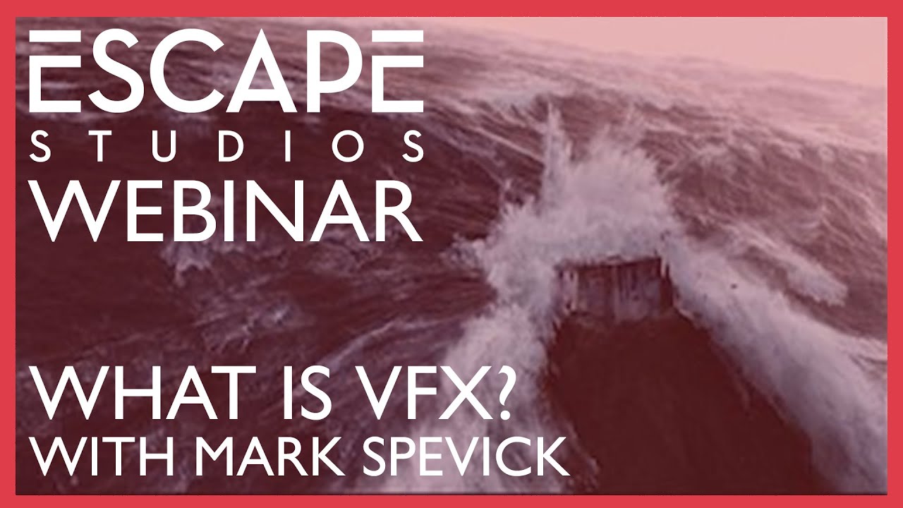 Escape Studios Webinar - What is VFX? With Mark Spevick