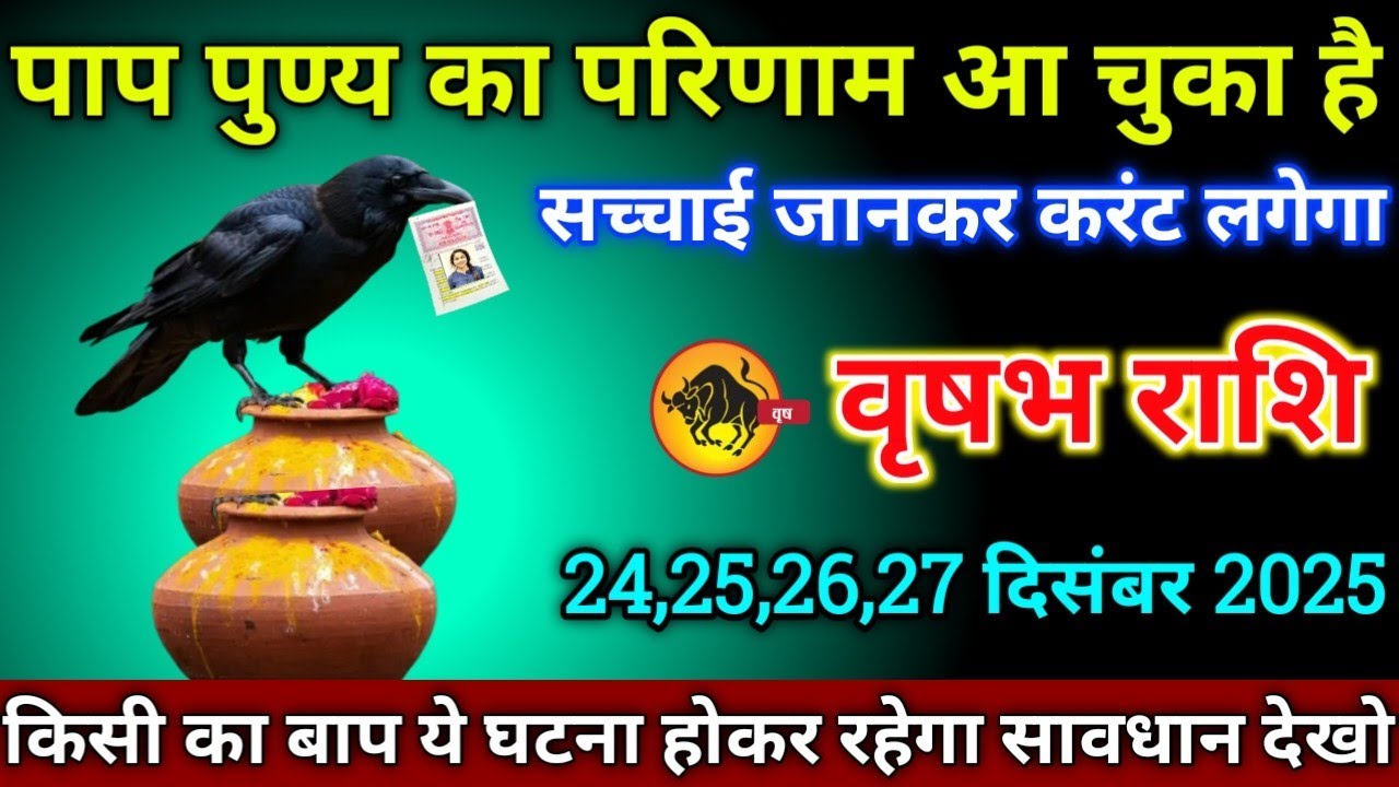 वृषभ राशि वालों 24,25,26,27 दिसंबर 2025 से पाप और पुण्य का परिणाम आ चुका है सच्चाई जानकर करंट लगेगा,