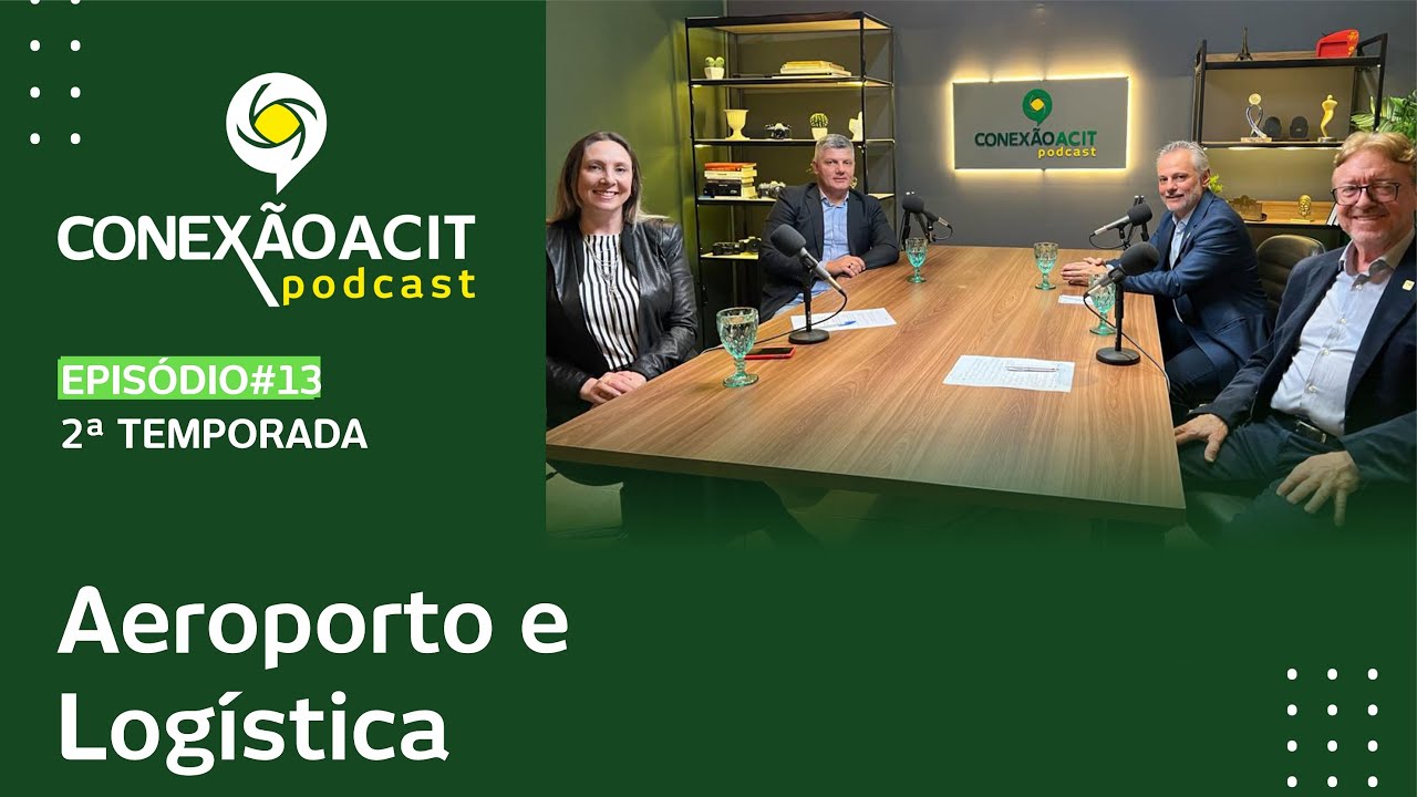 Aeroporto Regional Sul e Logística - Podcast Conexão ACIT - Episódio 13 - 2a temporada