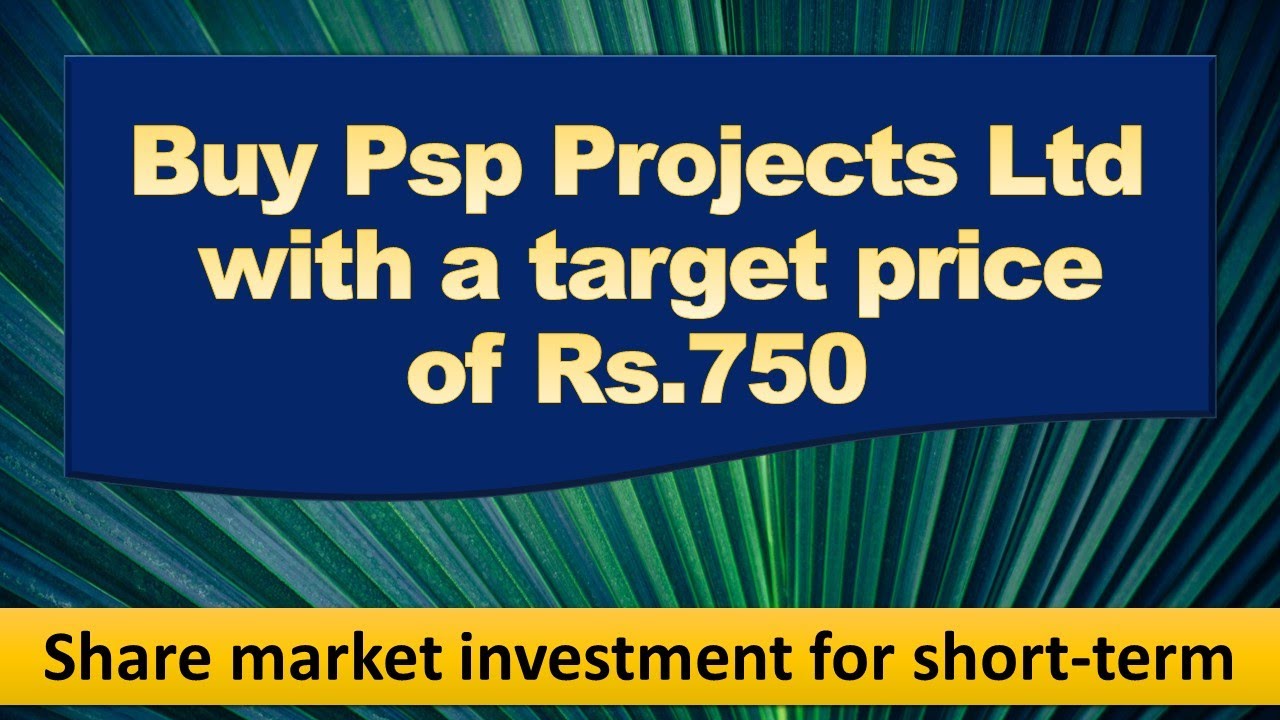 Buy&nbsp;Psp Projects Ltd with a target price of Rs.750