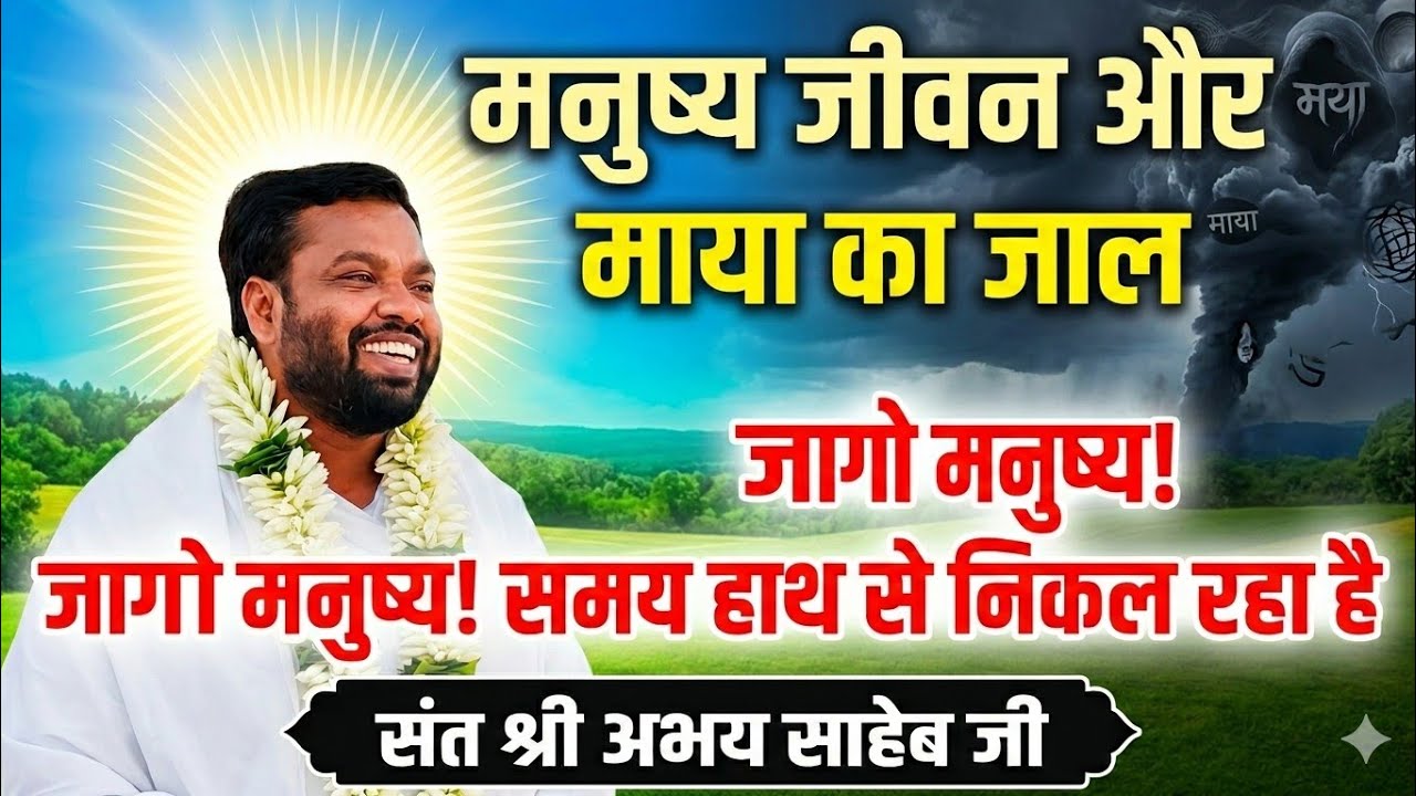 मनुष्य जीवन और माया का जाल जागो मनुष्य! समय हाथ से निकल रहा है🎥संत श्री अभय साहेब जी
