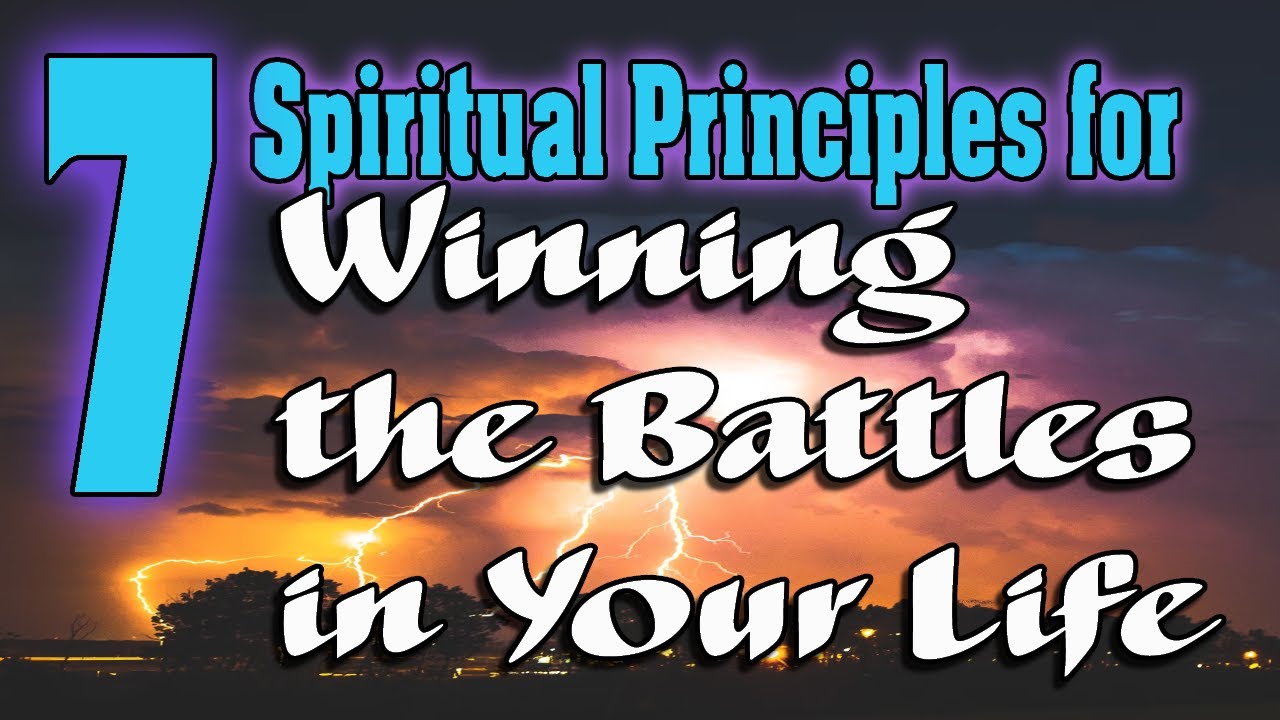 7 Spiritual Principles For Winning the Battles In Your Life
