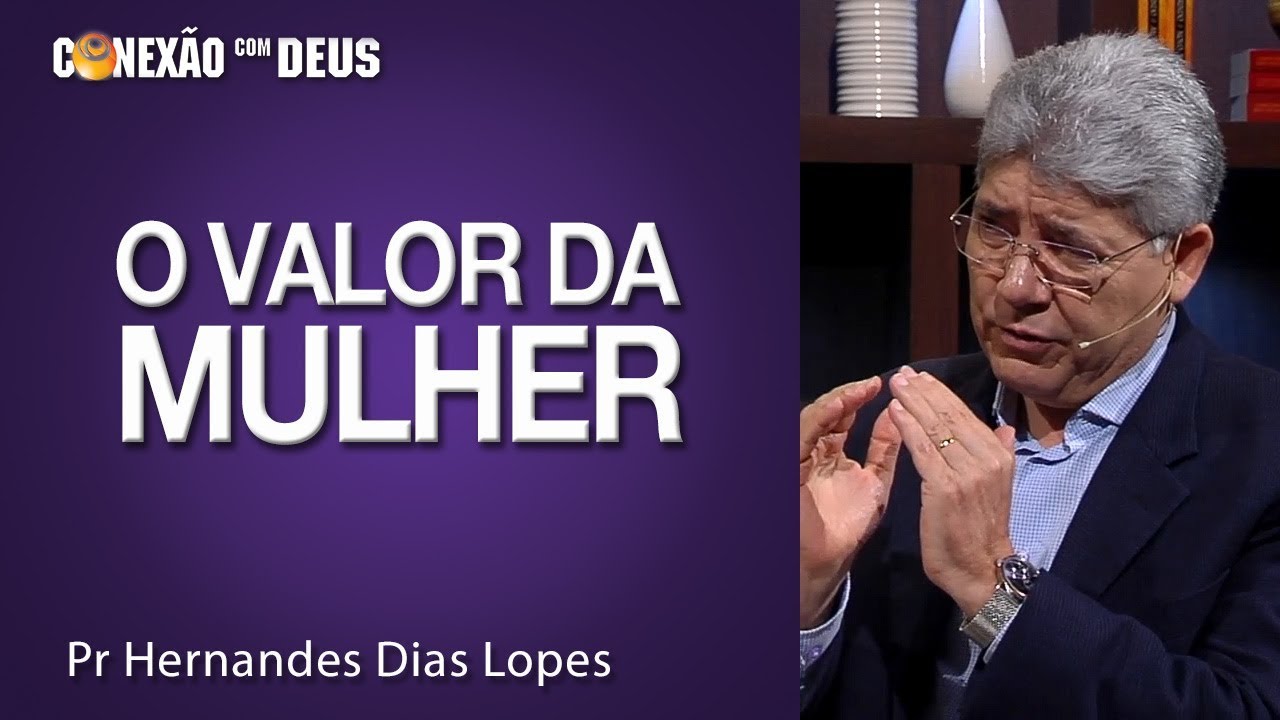 O valor da mulher - Pr Hernandes Dias Lopes