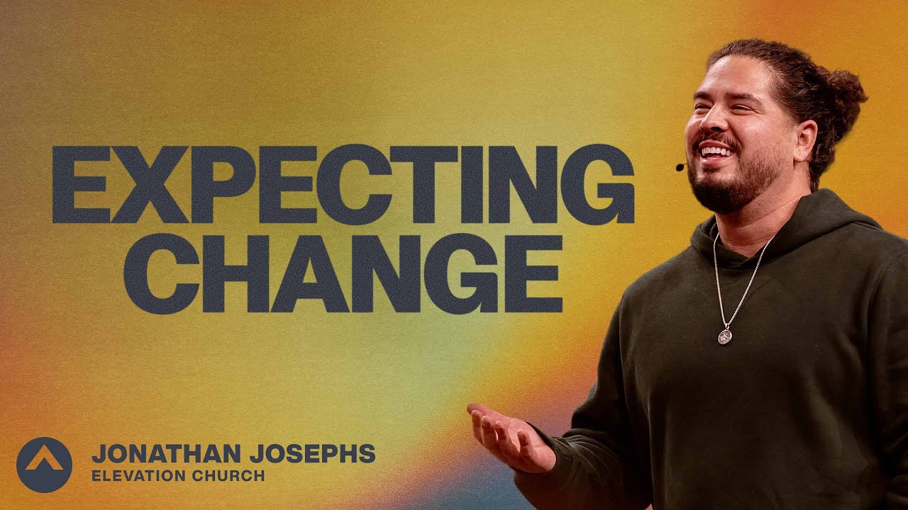 Expecting Change | Jonathan Josephs | Elevation Church