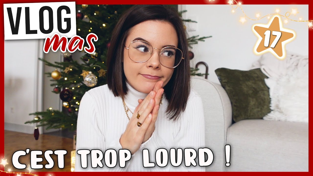 VLOGMAS 17 • C'est trop lourd !